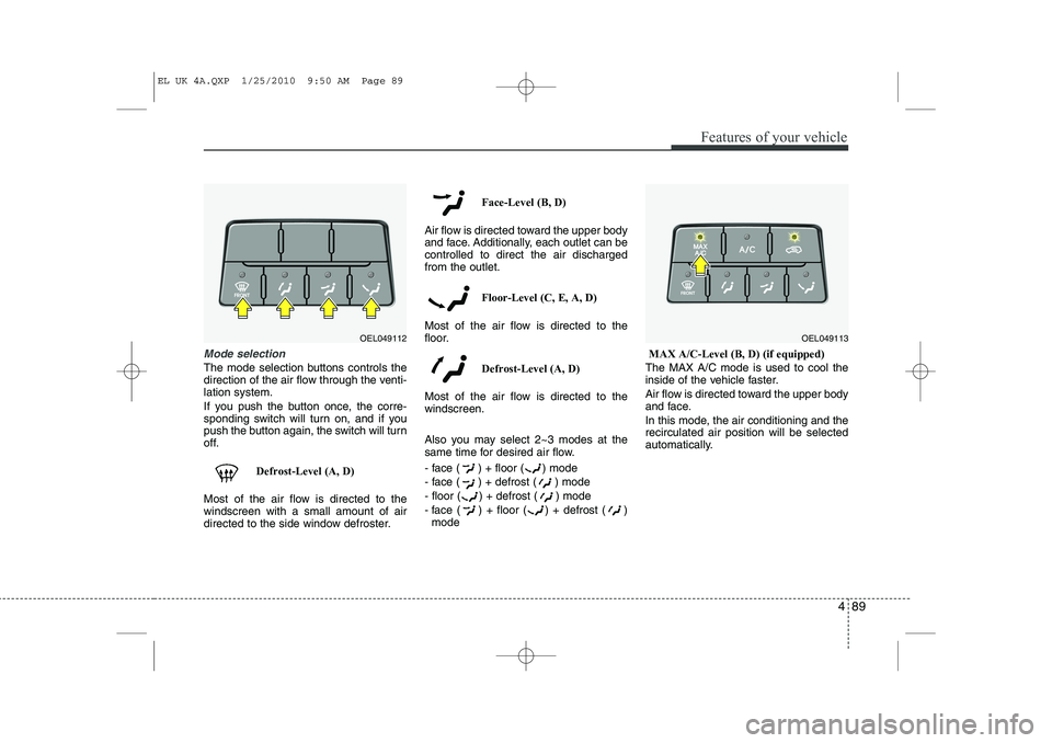 HYUNDAI IX35 2011 Owners Manual 489
Features of your vehicle
Mode selection
The mode selection buttons controls the
direction of the air flow through the venti-lation system.
If you push the button once, the corre-
sponding switc HYUNDAI IX35 2011 Owners Manual 489
Features of your vehicle
Mode selection
The mode selection buttons controls the
direction of the air flow through the venti-lation system.
If you push the button once, the corre-
sponding switc