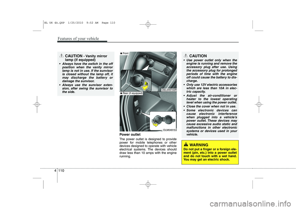 HYUNDAI IX35 2011  Owners Manual Features of your vehicle
110
4
Power outlet 
The power outlet is designed to provide 
power for mobile telephones or other
devices designed to operate with vehicle
electrical systems. The devices shou