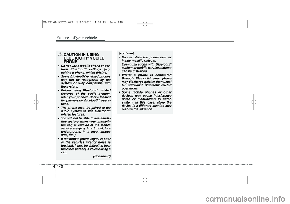 HYUNDAI IX35 2011  Owners Manual Features of your vehicle
140
4
CAUTION IN USING 
BLUETOOTH ®
MOBILE
PHONE
 Do not use a mobile phone or per- form Bluetooth ®
settings (e.g.
pairing a phone) whilst driving.
 Some Bluetooth ®
-en