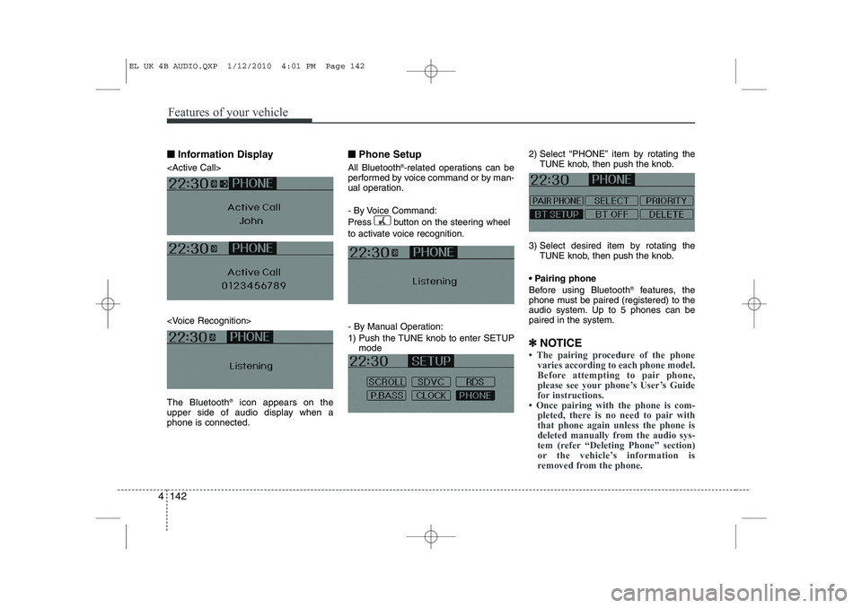 HYUNDAI IX35 2011  Owners Manual Features of your vehicle
142
4
■■
Information Display
<Active Call> 
<Voice Recognition> The Bluetooth ®
icon appears on the
upper side of audio display when a phone is connected. ■■
Phone Se