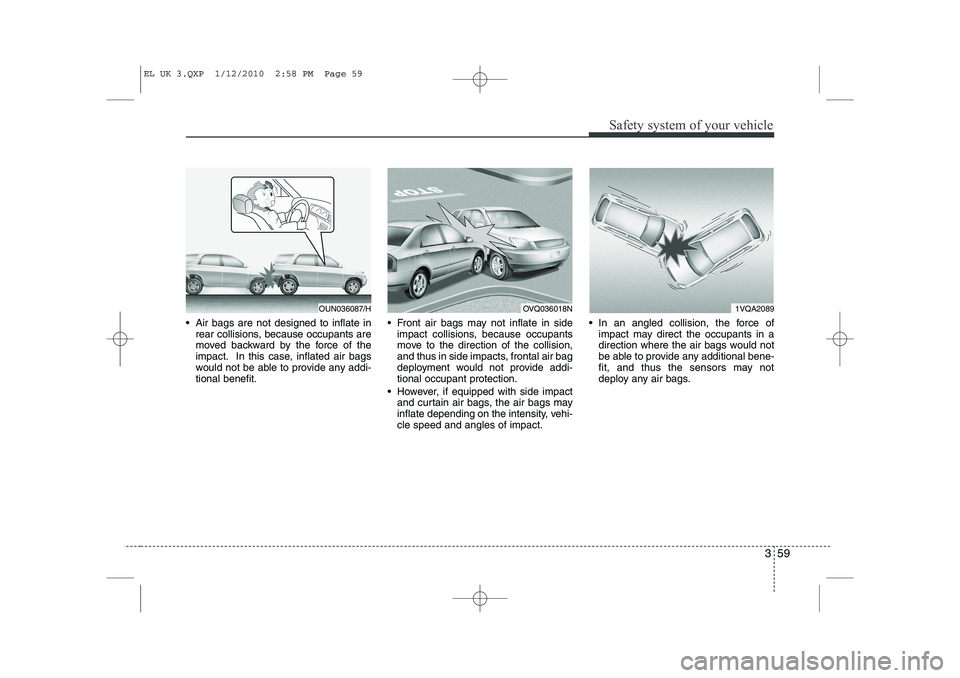 HYUNDAI IX35 2011 Manual PDF 359
Safety system of your vehicle
Air bags are not designed to inflate inrear collisions, because occupants are
moved backward by the force of the
impact. In this case, inflated air bags
would not HYUNDAI IX35 2011 Manual PDF 359
Safety system of your vehicle
Air bags are not designed to inflate inrear collisions, because occupants are
moved backward by the force of the
impact. In this case, inflated air bags
would not