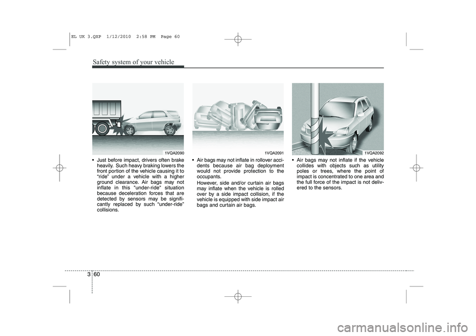 HYUNDAI IX35 2011 Manual PDF Safety system of your vehicle
60
3
Just before impact, drivers often brake
heavily. Such heavy braking lowers the
front portion of the vehicle causing it to
“ride” under a vehicle with a higher HYUNDAI IX35 2011 Manual PDF Safety system of your vehicle
60
3
Just before impact, drivers often brake
heavily. Such heavy braking lowers the
front portion of the vehicle causing it to
“ride” under a vehicle with a higher