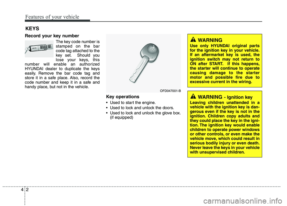 HYUNDAI IX35 2011  Owners Manual Features of your vehicle
2
4
Record your key number
The key code number is stamped on the barcode tag attached to the
key set. Should you
lose your keys, this
number will enable an authorized
HYUNDAI 