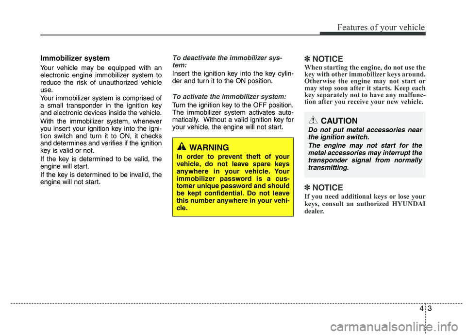 HYUNDAI IX35 2011 Manual PDF 43
Features of your vehicle
Immobilizer system
Your vehicle may be equipped with an
electronic engine immobilizer system to
reduce the risk of unauthorized vehicle
use.
Your immobilizer system is c HYUNDAI IX35 2011 Manual PDF 43
Features of your vehicle
Immobilizer system
Your vehicle may be equipped with an
electronic engine immobilizer system to
reduce the risk of unauthorized vehicle
use.
Your immobilizer system is c