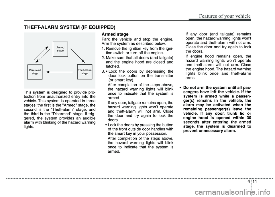 HYUNDAI IX35 2011 Manual Online 411
Features of your vehicle
This system is designed to provide pro-
tection from unauthorized entry into the
vehicle. This system is operated in three
stages: the first is the "Armed" stage, the
sec HYUNDAI IX35 2011 Manual Online 411
Features of your vehicle
This system is designed to provide pro-
tection from unauthorized entry into the
vehicle. This system is operated in three
stages: the first is the "Armed" stage, the
sec