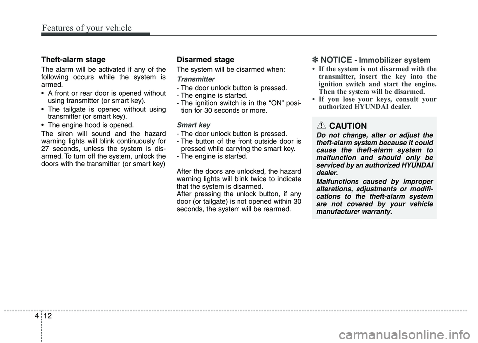 HYUNDAI IX35 2011 Manual Online Features of your vehicle
12
4
Theft-alarm stage
The alarm will be activated if any of the
following occurs while the system is
armed.
A front or rear door is opened without
using transmitter (or s HYUNDAI IX35 2011 Manual Online Features of your vehicle
12
4
Theft-alarm stage
The alarm will be activated if any of the
following occurs while the system is
armed.
A front or rear door is opened without
using transmitter (or s