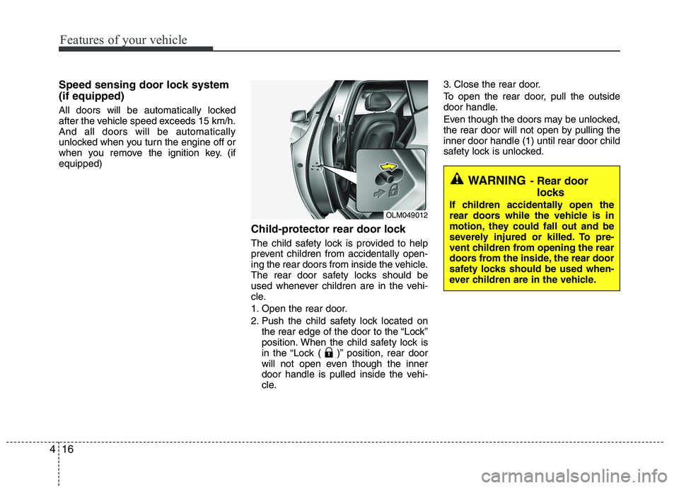 HYUNDAI IX35 2011 Owners Manual Features of your vehicle
16
4
Speed sensing door lock system (if equipped)
All doors will be automatically locked
after the vehicle speed exceeds 15 km/h.And all doors will be automatically
unlocked HYUNDAI IX35 2011 Owners Manual Features of your vehicle
16
4
Speed sensing door lock system (if equipped)
All doors will be automatically locked
after the vehicle speed exceeds 15 km/h.And all doors will be automatically
unlocked