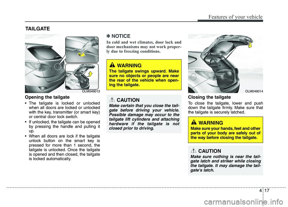 HYUNDAI IX35 2011 Owners Manual 417
Features of your vehicle
Opening the tailgate
The tailgate is locked or unlockedwhen all doors are locked or unlocked
with the key, transmitter (or smart key)
or central door lock switch.
If u HYUNDAI IX35 2011 Owners Manual 417
Features of your vehicle
Opening the tailgate
The tailgate is locked or unlockedwhen all doors are locked or unlocked
with the key, transmitter (or smart key)
or central door lock switch.
If u