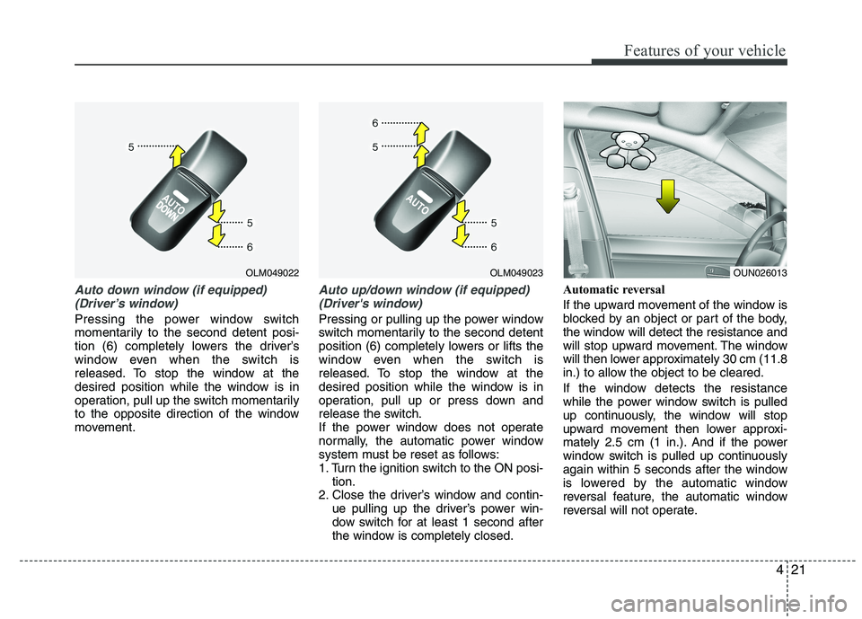 HYUNDAI IX35 2011 Owners Manual 421
Features of your vehicle
Auto down window (if equipped) (Driver’s window)
Pressing the power window switch
momentarily to the second detent posi-
tion (6) completely lowers the driver’s
windo HYUNDAI IX35 2011 Owners Manual 421
Features of your vehicle
Auto down window (if equipped) (Driver’s window)
Pressing the power window switch
momentarily to the second detent posi-
tion (6) completely lowers the driver’s
windo