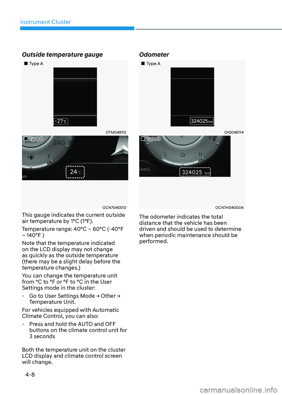 HYUNDAI ELANTRA HYBRID 2022 Owners Manual Instrument Cluster
4-8
Outside temperature gauge
Type A
OTM048112
Type B
OCN7040012
This gauge indicates the current outside
air temperature by 1°C (1°F).
Temperature ran HYUNDAI ELANTRA HYBRID 2022 Owners Manual Instrument Cluster
4-8
Outside temperature gauge
Type A
OTM048112
Type B
OCN7040012
This gauge indicates the current outside
air temperature by 1°C (1°F).
Temperature ran