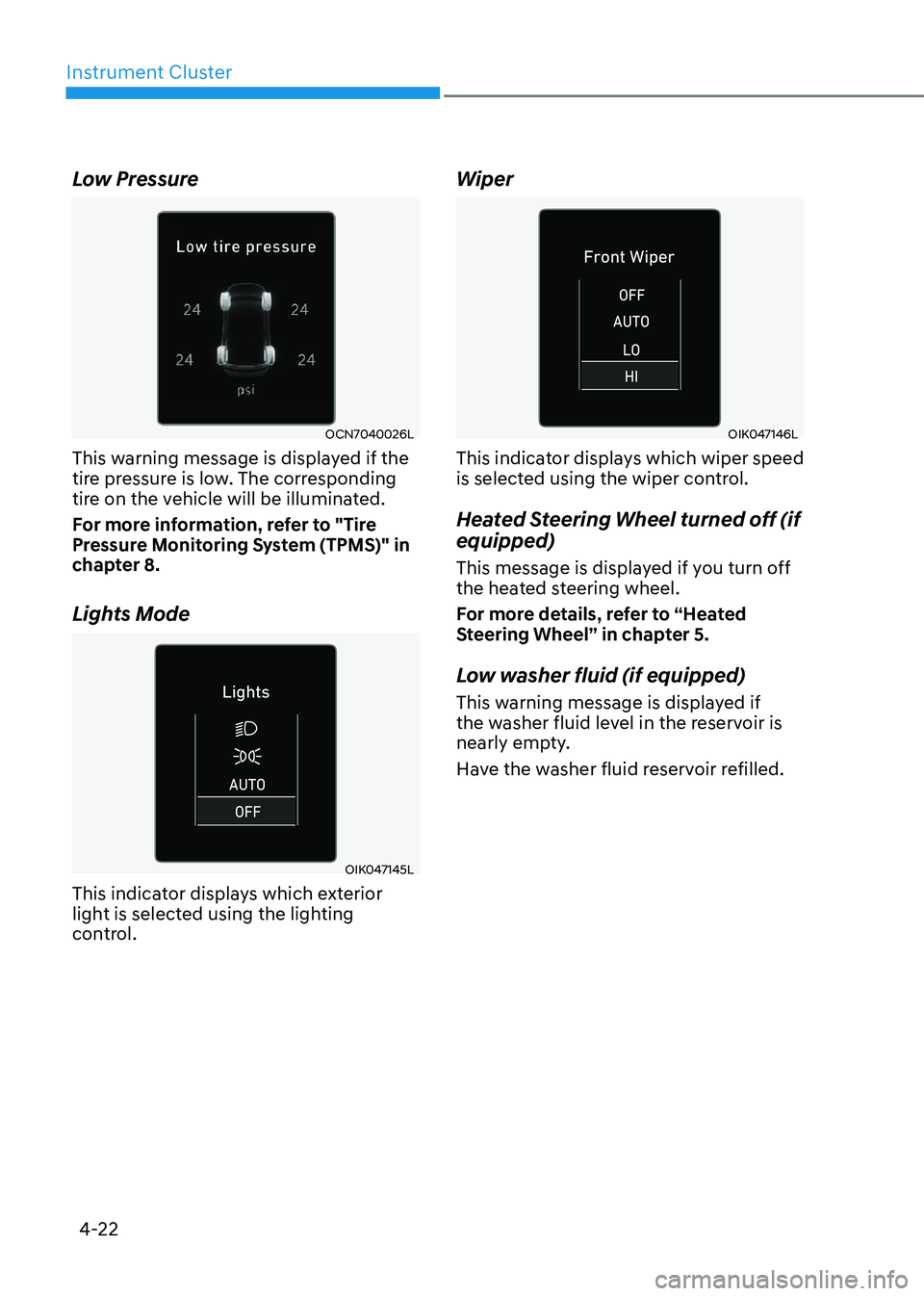 HYUNDAI ELANTRA HYBRID 2022 Owners Manual Instrument Cluster
4-22
Low Pressure
OCN7040026L
This warning message is displayed if the
tire pressure is low. The corresponding
tire on the vehicle will be illuminated.
For more information, ref HYUNDAI ELANTRA HYBRID 2022 Owners Manual Instrument Cluster
4-22
Low Pressure
OCN7040026L
This warning message is displayed if the
tire pressure is low. The corresponding
tire on the vehicle will be illuminated.
For more information, ref