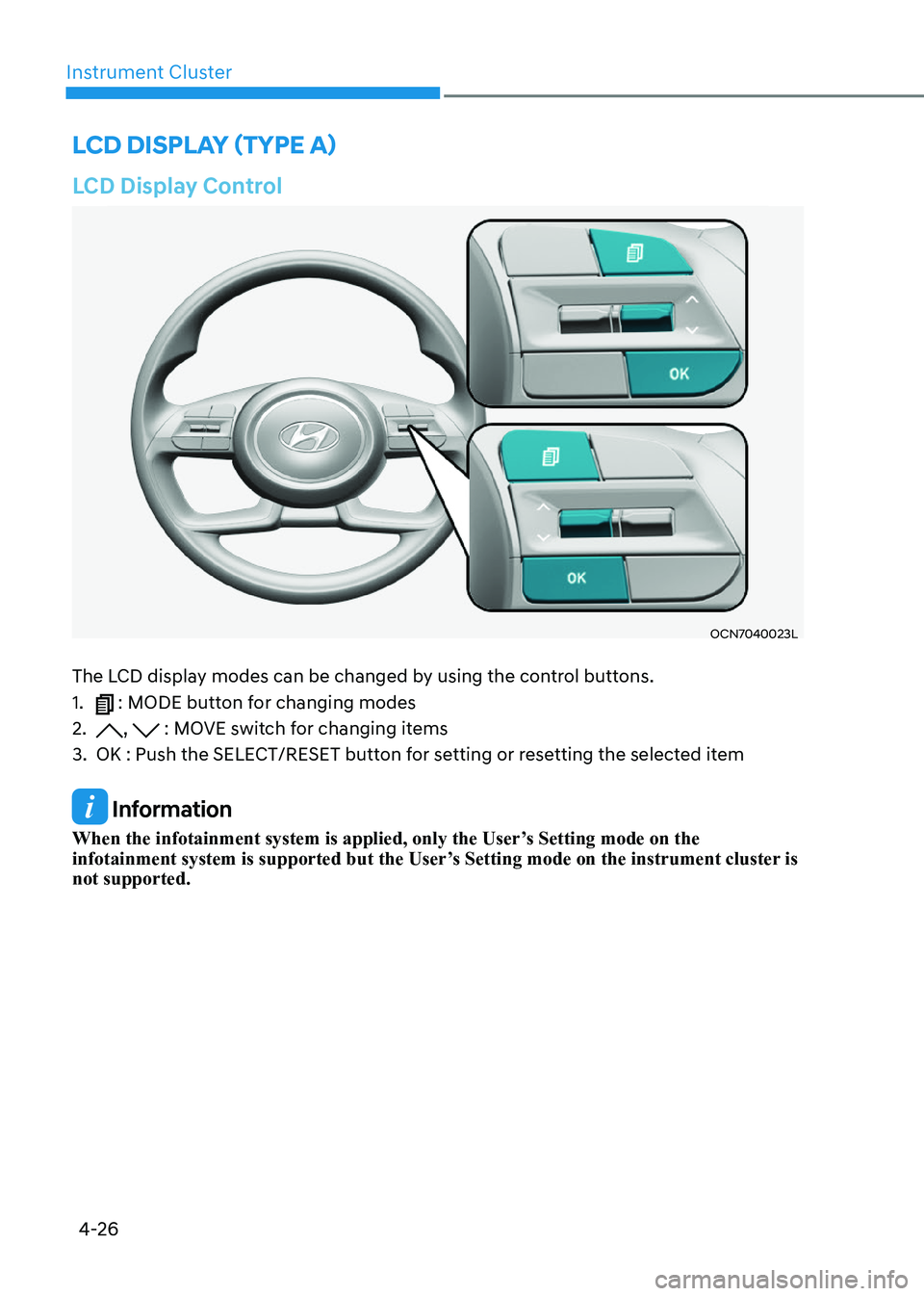 HYUNDAI ELANTRA HYBRID 2022 Owners Manual 4-26
Instrument Cluster
LCD Display Control
OCN7040023L
The LCD display modes can be changed by using the control buttons. 1.
: MODE button for changing modes
2.
, : MOVE switch for changing items HYUNDAI ELANTRA HYBRID 2022 Owners Manual 4-26
Instrument Cluster
LCD Display Control
OCN7040023L
The LCD display modes can be changed by using the control buttons. 1.
: MODE button for changing modes
2.
, : MOVE switch for changing items