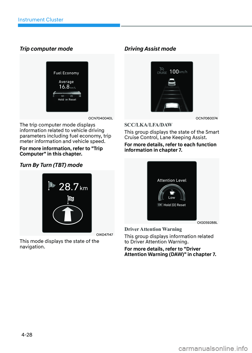 HYUNDAI ELANTRA HYBRID 2022 Owners Manual Instrument Cluster
4-28
Trip computer mode
OCN7040040L
The trip computer mode displays
information related to vehicle driving
parameters including fuel economy, trip
meter information and vehicle HYUNDAI ELANTRA HYBRID 2022 Owners Manual Instrument Cluster
4-28
Trip computer mode
OCN7040040L
The trip computer mode displays
information related to vehicle driving
parameters including fuel economy, trip
meter information and vehicle