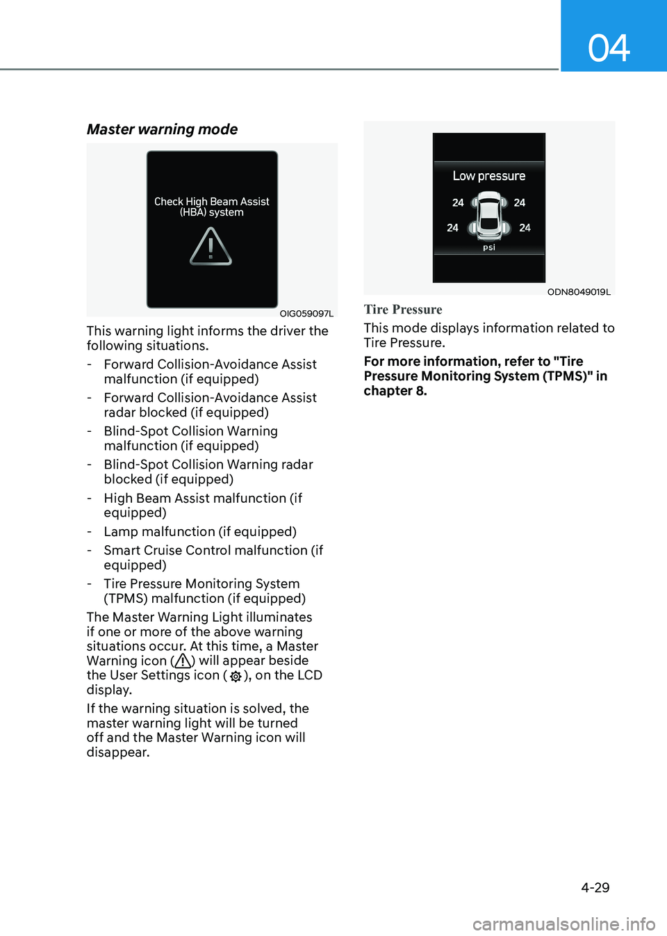 HYUNDAI ELANTRA HYBRID 2022 Owners Manual 04
4-29
Master warning mode
OIG059097L
This warning light informs the driver the
following situations.
- Forward Collision-Avoidance Assist malfunction (if equipped)
- Forward Collision-Avoidance HYUNDAI ELANTRA HYBRID 2022 Owners Manual 04
4-29
Master warning mode
OIG059097L
This warning light informs the driver the
following situations.
- Forward Collision-Avoidance Assist malfunction (if equipped)
- Forward Collision-Avoidance