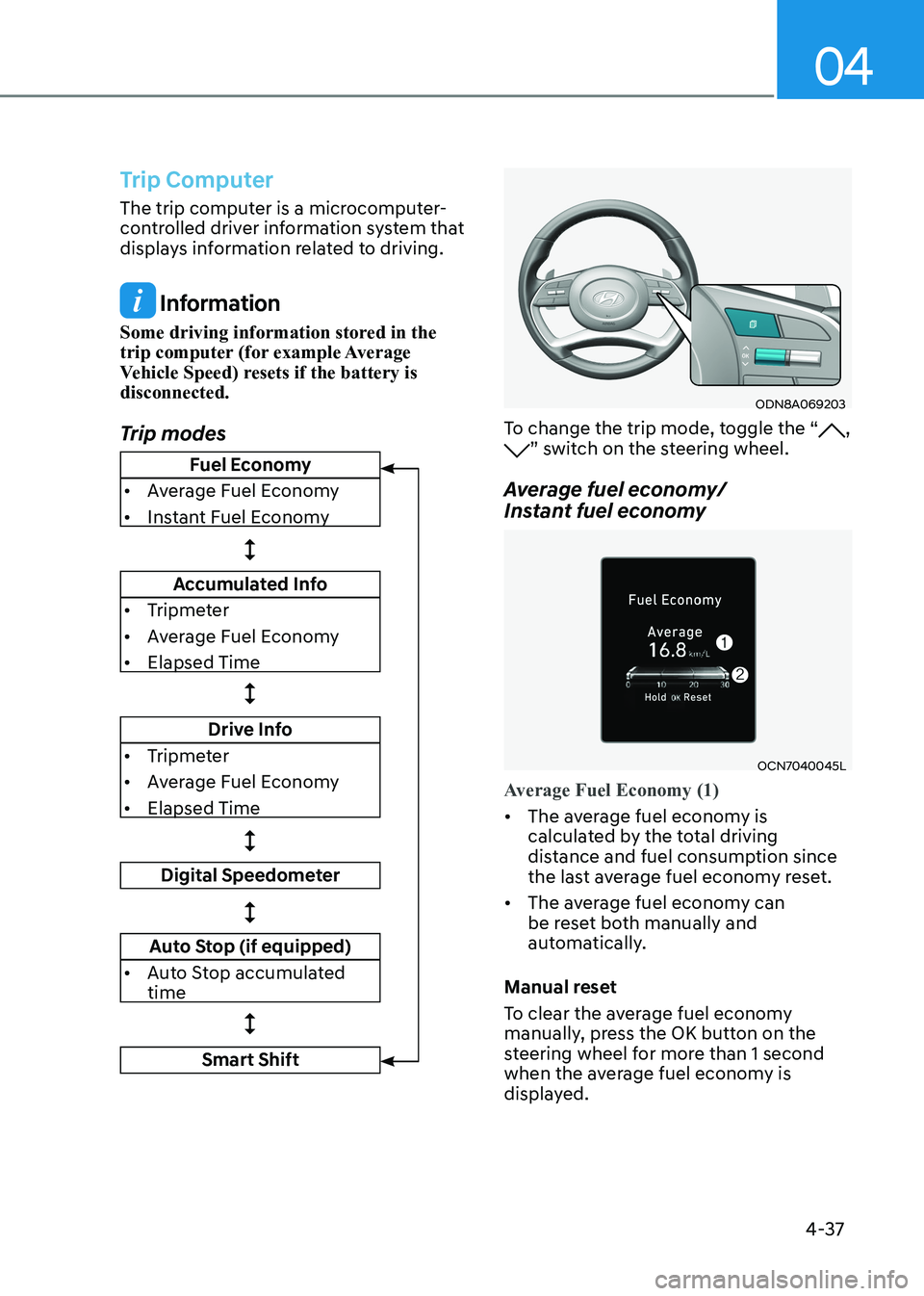 HYUNDAI ELANTRA HYBRID 2022 Owners Manual 04
4-37
Trip Computer
The trip computer is a microcomputer-
controlled driver information system that
displays information related to driving.
Information
Some driving information stored in the
t HYUNDAI ELANTRA HYBRID 2022 Owners Manual 04
4-37
Trip Computer
The trip computer is a microcomputer-
controlled driver information system that
displays information related to driving.
Information
Some driving information stored in the
t