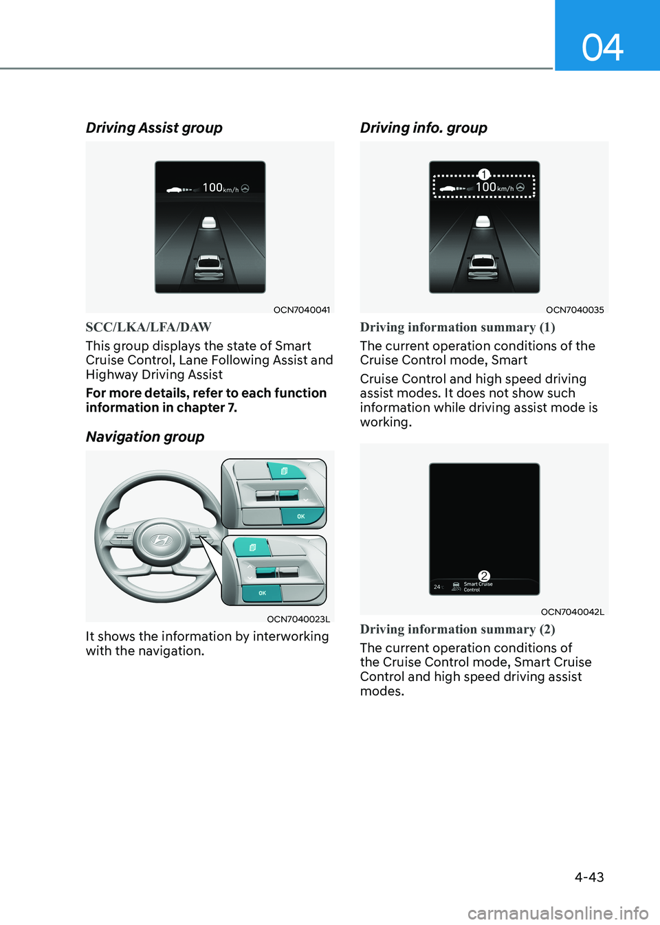 HYUNDAI ELANTRA HYBRID 2022 Owners Manual 04
4-43
Driving Assist group
OCN7040041
SCC/LKA/LFA/DAW
This group displays the state of Smart
Cruise Control, Lane Following Assist and
Highway Driving Assist
For more details, refer to each fu HYUNDAI ELANTRA HYBRID 2022 Owners Manual 04
4-43
Driving Assist group
OCN7040041
SCC/LKA/LFA/DAW
This group displays the state of Smart
Cruise Control, Lane Following Assist and
Highway Driving Assist
For more details, refer to each fu
