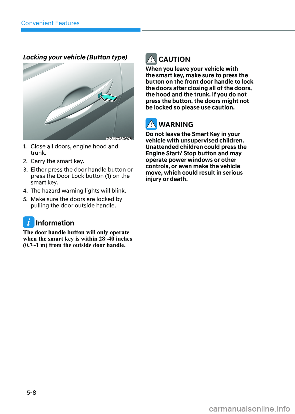 HYUNDAI ELANTRA HYBRID 2022 Owners Manual Convenient Features
5-8
Locking your vehicle (Button type)
OCN7050078
1. Close all doors, engine hood and trunk.
2. Carry the smart key.
3. Either press the door handle button or press the Doo HYUNDAI ELANTRA HYBRID 2022 Owners Manual Convenient Features
5-8
Locking your vehicle (Button type)
OCN7050078
1. Close all doors, engine hood and trunk.
2. Carry the smart key.
3. Either press the door handle button or press the Doo