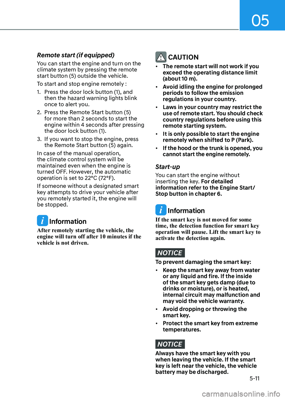 HYUNDAI ELANTRA HYBRID 2022 Owners Manual 05
5-11
Remote start (if equipped)
You can start the engine and turn on the
climate system by pressing the remote
start button (5) outside the vehicle.
To start and stop engine remotely :
1. Pre HYUNDAI ELANTRA HYBRID 2022 Owners Manual 05
5-11
Remote start (if equipped)
You can start the engine and turn on the
climate system by pressing the remote
start button (5) outside the vehicle.
To start and stop engine remotely :
1. Pre