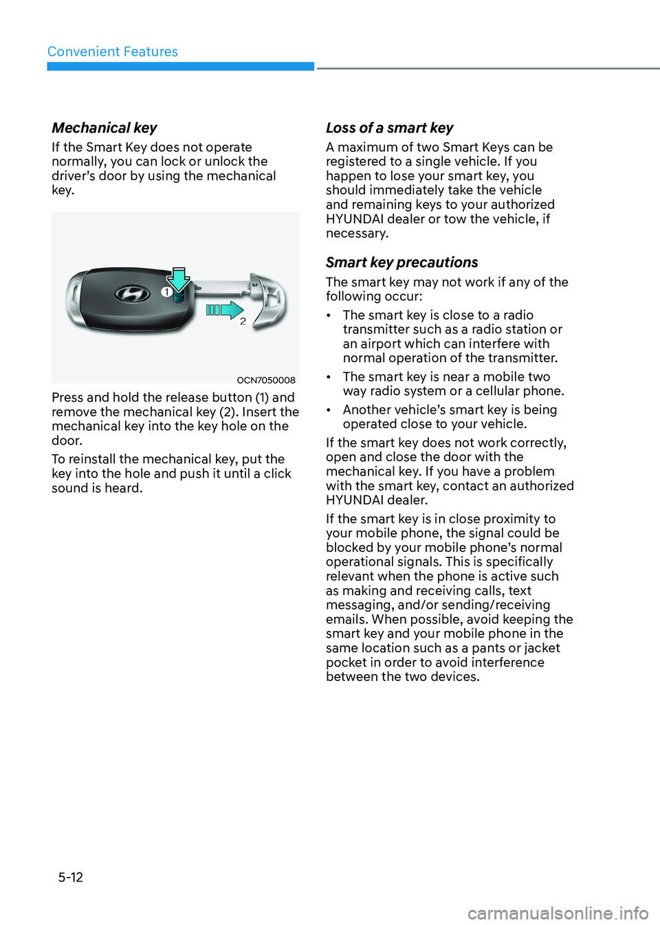 HYUNDAI ELANTRA HYBRID 2022 Owners Manual Convenient Features
5-12
Mechanical key
If the Smart Key does not operate
normally, you can lock or unlock the
driver’s door by using the mechanical
key.
OCN7050008
Press and hold the release b HYUNDAI ELANTRA HYBRID 2022 Owners Manual Convenient Features
5-12
Mechanical key
If the Smart Key does not operate
normally, you can lock or unlock the
driver’s door by using the mechanical
key.
OCN7050008
Press and hold the release b