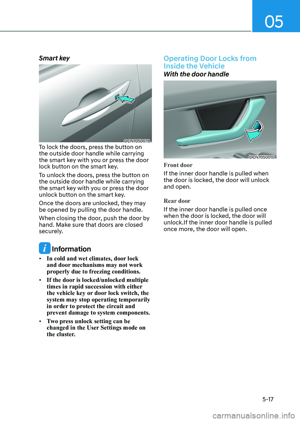 HYUNDAI ELANTRA HYBRID 2022 Owners Manual 05
5-17
Smart key
OCN7050078
To lock the doors, press the button on the outside door handle while carrying
the smart key with you or press the door
lock button on the smart key.
To unlock the doo HYUNDAI ELANTRA HYBRID 2022 Owners Manual 05
5-17
Smart key
OCN7050078
To lock the doors, press the button on the outside door handle while carrying
the smart key with you or press the door
lock button on the smart key.
To unlock the doo