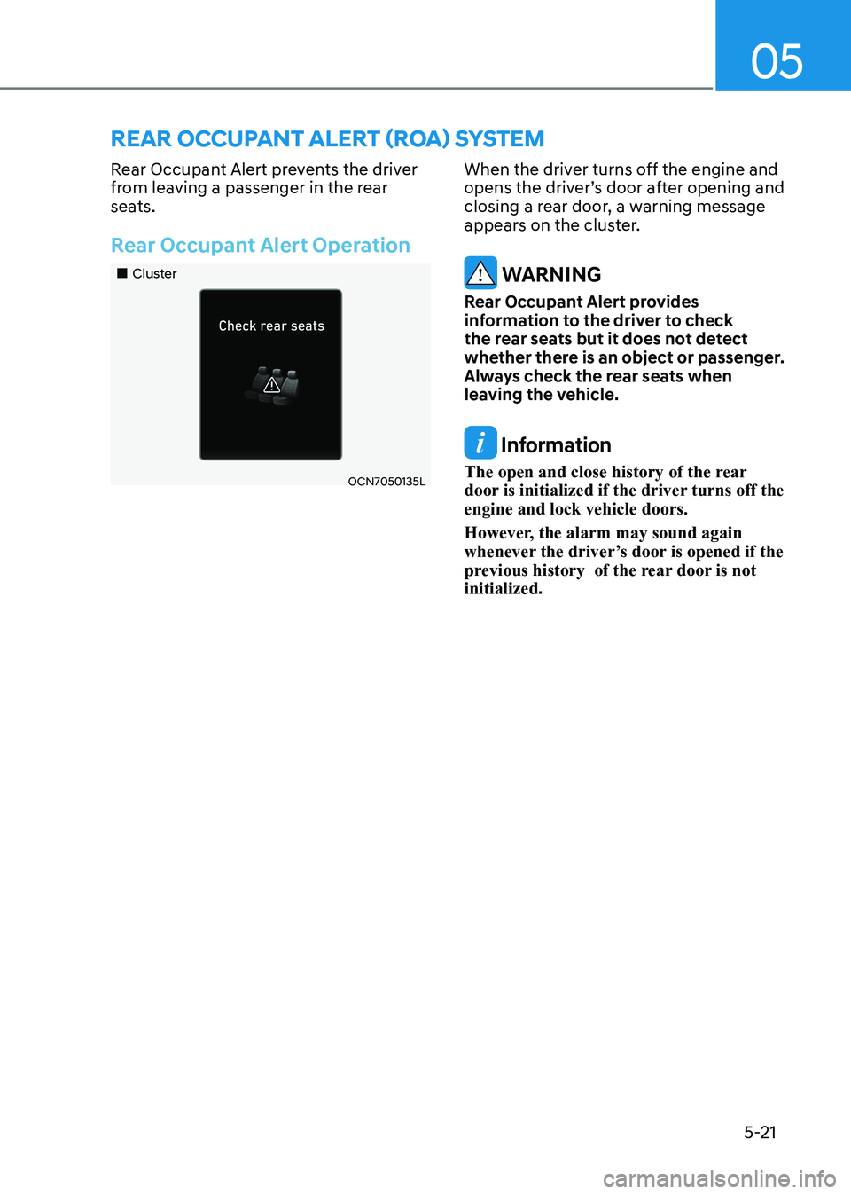 HYUNDAI ELANTRA HYBRID 2022 Owners Manual 05
5-21
Rear Occupant Alert prevents the driver
from leaving a passenger in the rear
seats.
Rear Occupant Alert Operation
Cluster
OCN7050135L
When the driver turns off the engine and HYUNDAI ELANTRA HYBRID 2022 Owners Manual 05
5-21
Rear Occupant Alert prevents the driver
from leaving a passenger in the rear
seats.
Rear Occupant Alert Operation
Cluster
OCN7050135L
When the driver turns off the engine and