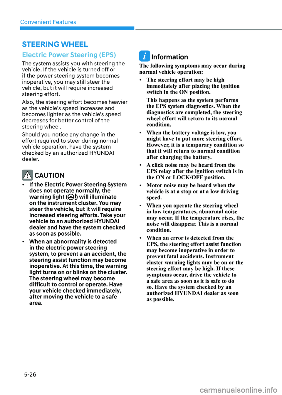 HYUNDAI ELANTRA HYBRID 2022 Owners Manual Convenient Features
5-26
Electric Power Steering (EPS)
The system assists you with steering the
vehicle. If the vehicle is turned off or
if the power steering system becomes
inoperative, you may s HYUNDAI ELANTRA HYBRID 2022 Owners Manual Convenient Features
5-26
Electric Power Steering (EPS)
The system assists you with steering the
vehicle. If the vehicle is turned off or
if the power steering system becomes
inoperative, you may s
