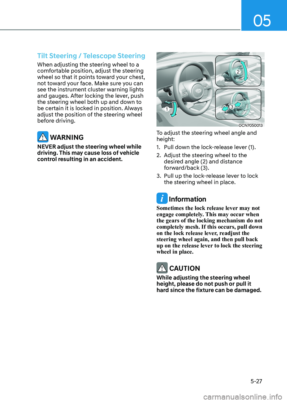 HYUNDAI ELANTRA HYBRID 2022 Owners Manual 05
5-27
Tilt Steering / Telescope Steering
When adjusting the steering wheel to a
comfortable position, adjust the steering
wheel so that it points toward your chest,
not toward your face. Make su HYUNDAI ELANTRA HYBRID 2022 Owners Manual 05
5-27
Tilt Steering / Telescope Steering
When adjusting the steering wheel to a
comfortable position, adjust the steering
wheel so that it points toward your chest,
not toward your face. Make su