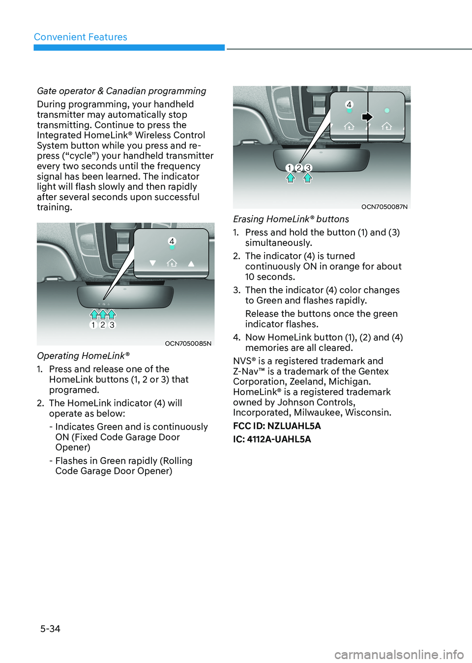 HYUNDAI ELANTRA HYBRID 2022 Owners Manual Convenient Features
5-34
Gate operator & Canadian programming
During programming, your handheld
transmitter may automatically stop
transmitting. Continue to press the
Integrated HomeLink® Wirele HYUNDAI ELANTRA HYBRID 2022 Owners Manual Convenient Features
5-34
Gate operator & Canadian programming
During programming, your handheld
transmitter may automatically stop
transmitting. Continue to press the
Integrated HomeLink® Wirele