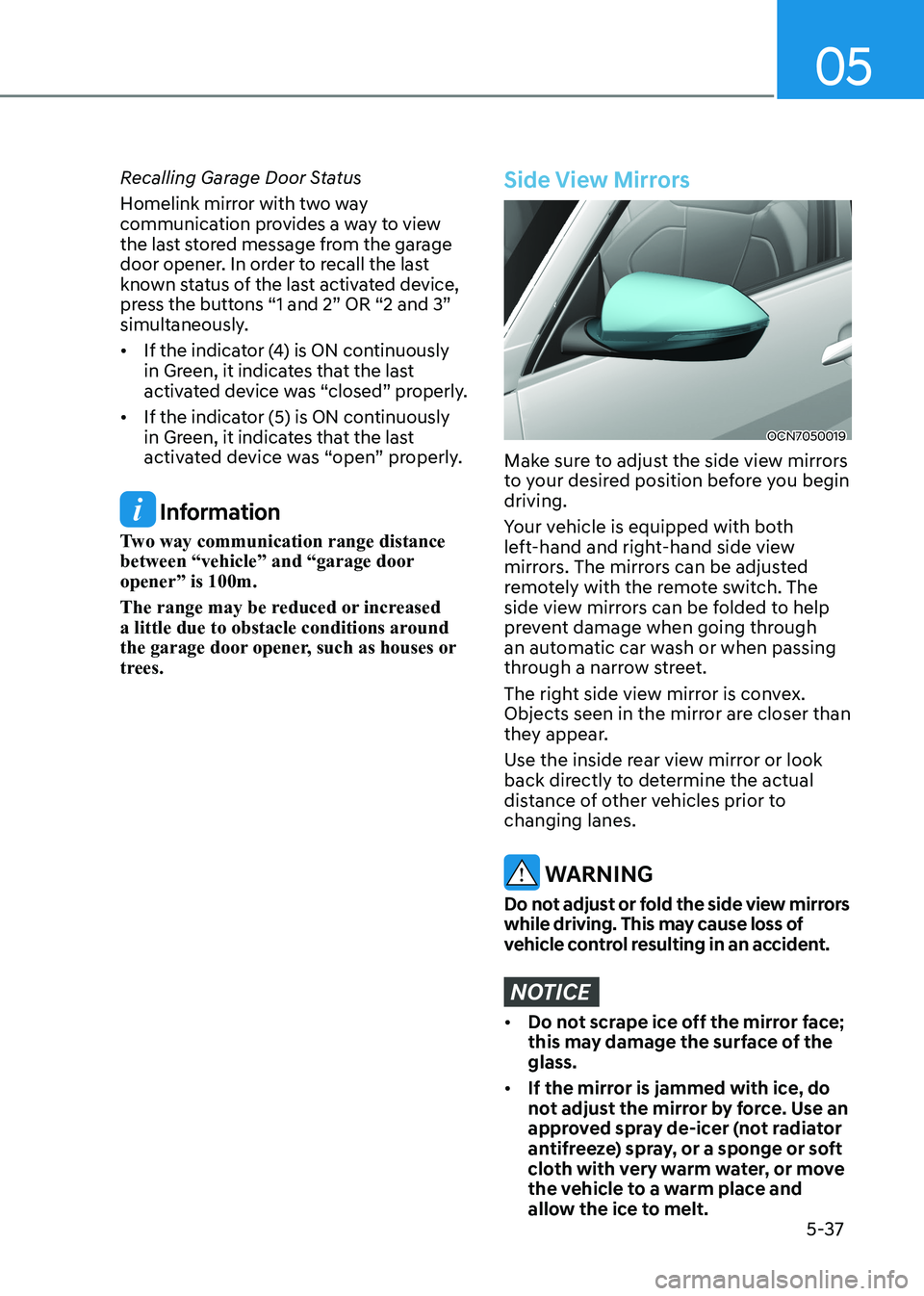 HYUNDAI ELANTRA HYBRID 2022 Owners Manual 05
5-37
Recalling Garage Door Status
Homelink mirror with two way
communication provides a way to view
the last stored message from the garage
door opener. In order to recall the last
known stat HYUNDAI ELANTRA HYBRID 2022 Owners Manual 05
5-37
Recalling Garage Door Status
Homelink mirror with two way
communication provides a way to view
the last stored message from the garage
door opener. In order to recall the last
known stat