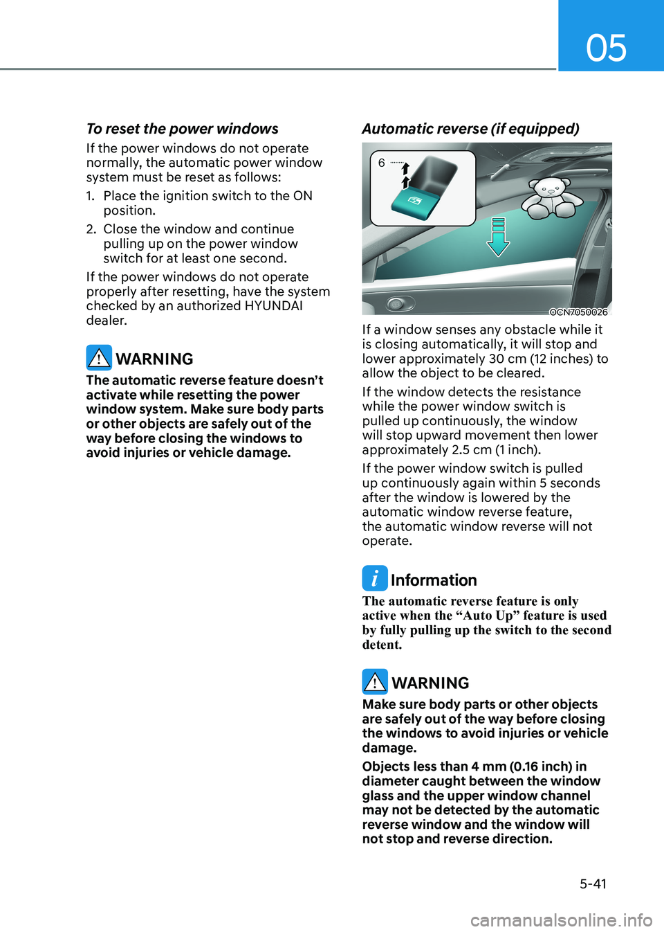 HYUNDAI ELANTRA HYBRID 2022 Owners Manual 05
5-41
To reset the power windows
If the power windows do not operate
normally, the automatic power window
system must be reset as follows:
1. Place the ignition switch to the ON
position.
2. HYUNDAI ELANTRA HYBRID 2022 Owners Manual 05
5-41
To reset the power windows
If the power windows do not operate
normally, the automatic power window
system must be reset as follows:
1. Place the ignition switch to the ON
position.
2.