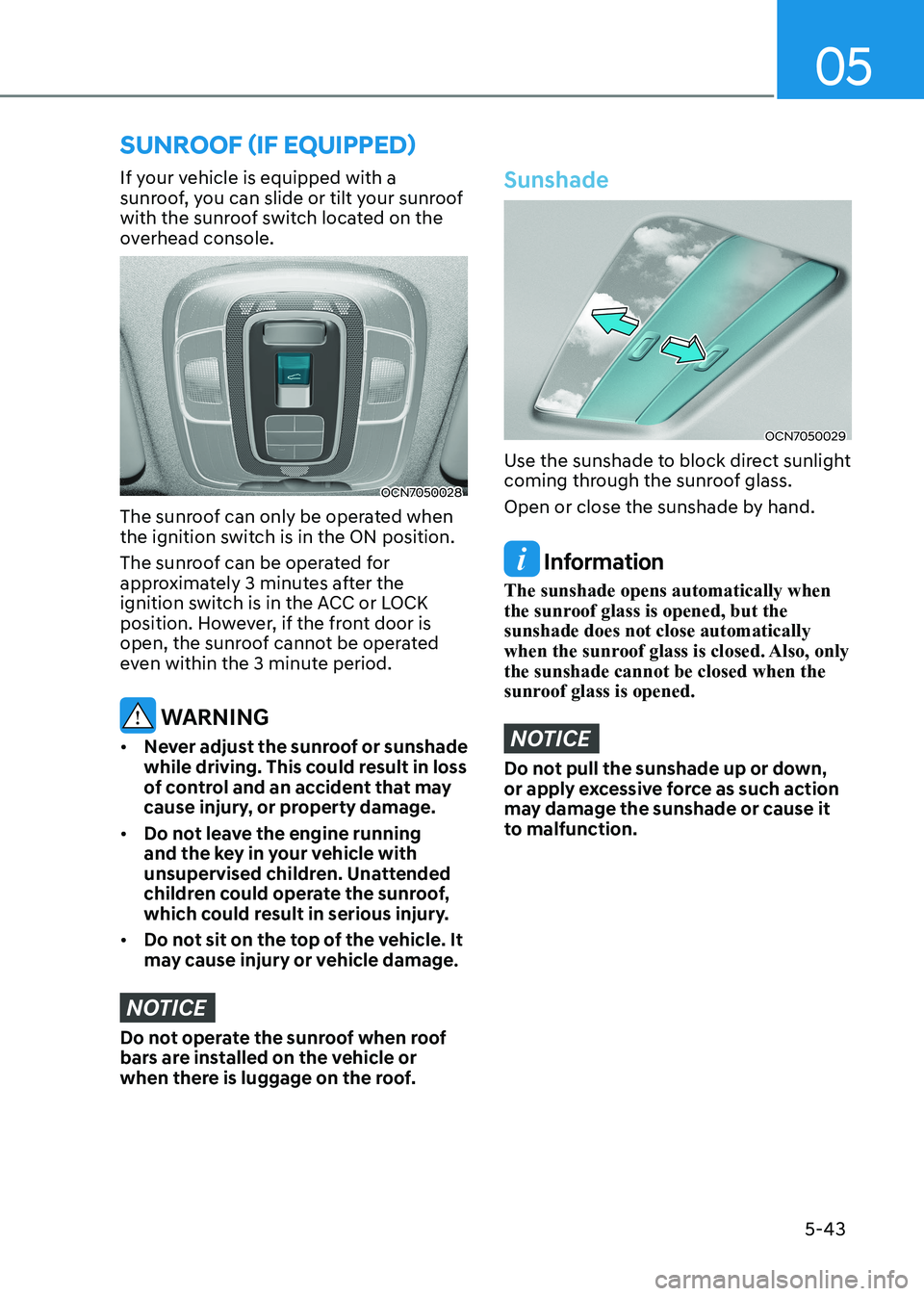 HYUNDAI ELANTRA HYBRID 2022 Owners Manual 05
5-43
If your vehicle is equipped with a
sunroof, you can slide or tilt your sunroof
with the sunroof switch located on the
overhead console.
OCN7050028
The sunroof can only be operated when
HYUNDAI ELANTRA HYBRID 2022 Owners Manual 05
5-43
If your vehicle is equipped with a
sunroof, you can slide or tilt your sunroof
with the sunroof switch located on the
overhead console.
OCN7050028
The sunroof can only be operated when