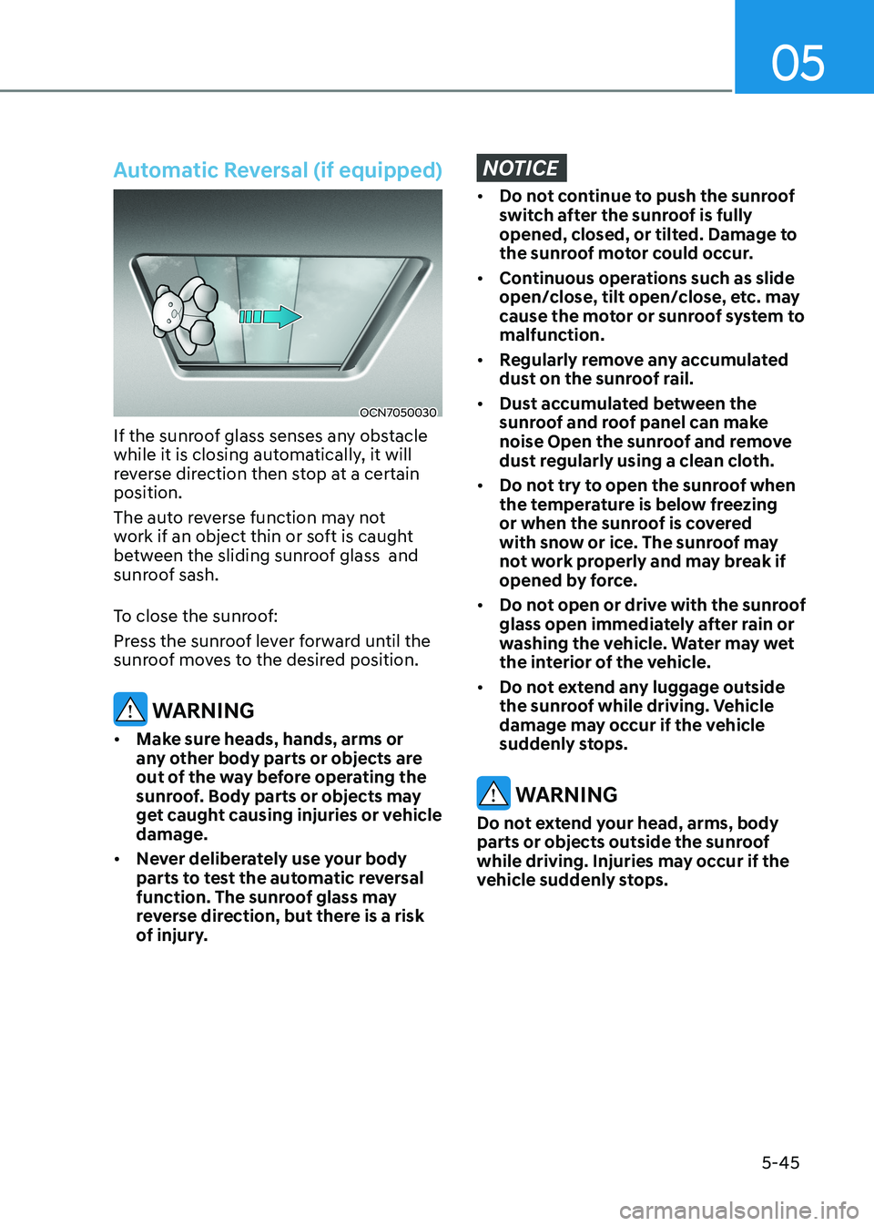 HYUNDAI ELANTRA HYBRID 2022 Owners Manual 05
5-45
Automatic Reversal (if equipped)
OCN7050030
If the sunroof glass senses any obstacle
while it is closing automatically, it will
reverse direction then stop at a certain position.
The auto HYUNDAI ELANTRA HYBRID 2022 Owners Manual 05
5-45
Automatic Reversal (if equipped)
OCN7050030
If the sunroof glass senses any obstacle
while it is closing automatically, it will
reverse direction then stop at a certain position.
The auto