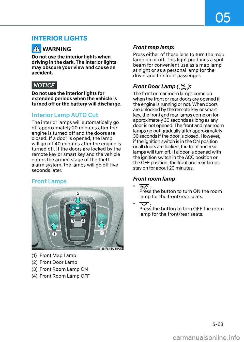 HYUNDAI ELANTRA HYBRID 2022 Owners Manual 05
5-63
interior lights
WARNING
Do not use the interior lights when
driving in the dark. The interior lights
may obscure your view and cause an
accident.
NOTICE
Do not use the interior lights for HYUNDAI ELANTRA HYBRID 2022 Owners Manual 05
5-63
interior lights
WARNING
Do not use the interior lights when
driving in the dark. The interior lights
may obscure your view and cause an
accident.
NOTICE
Do not use the interior lights for