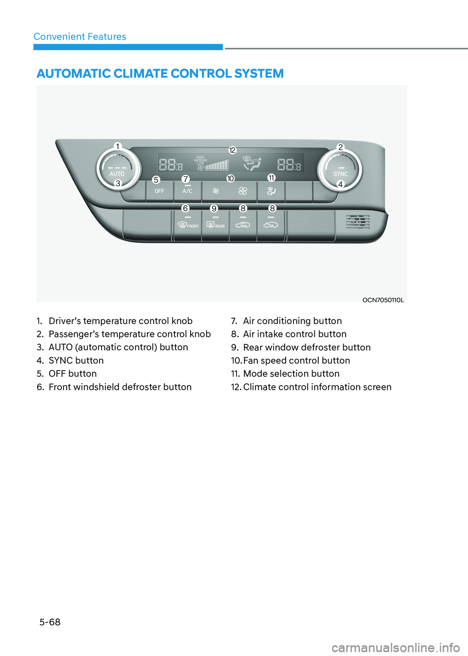 HYUNDAI ELANTRA HYBRID 2022 Owners Manual 5-68
Convenient Features
1. Driver’s temperature control knob
2. Passenger’s temperature control knob
3. AUTO (automatic control) button
4. SYNC button
5. OFF button
6. Front windshield defr HYUNDAI ELANTRA HYBRID 2022 Owners Manual 5-68
Convenient Features
1. Driver’s temperature control knob
2. Passenger’s temperature control knob
3. AUTO (automatic control) button
4. SYNC button
5. OFF button
6. Front windshield defr