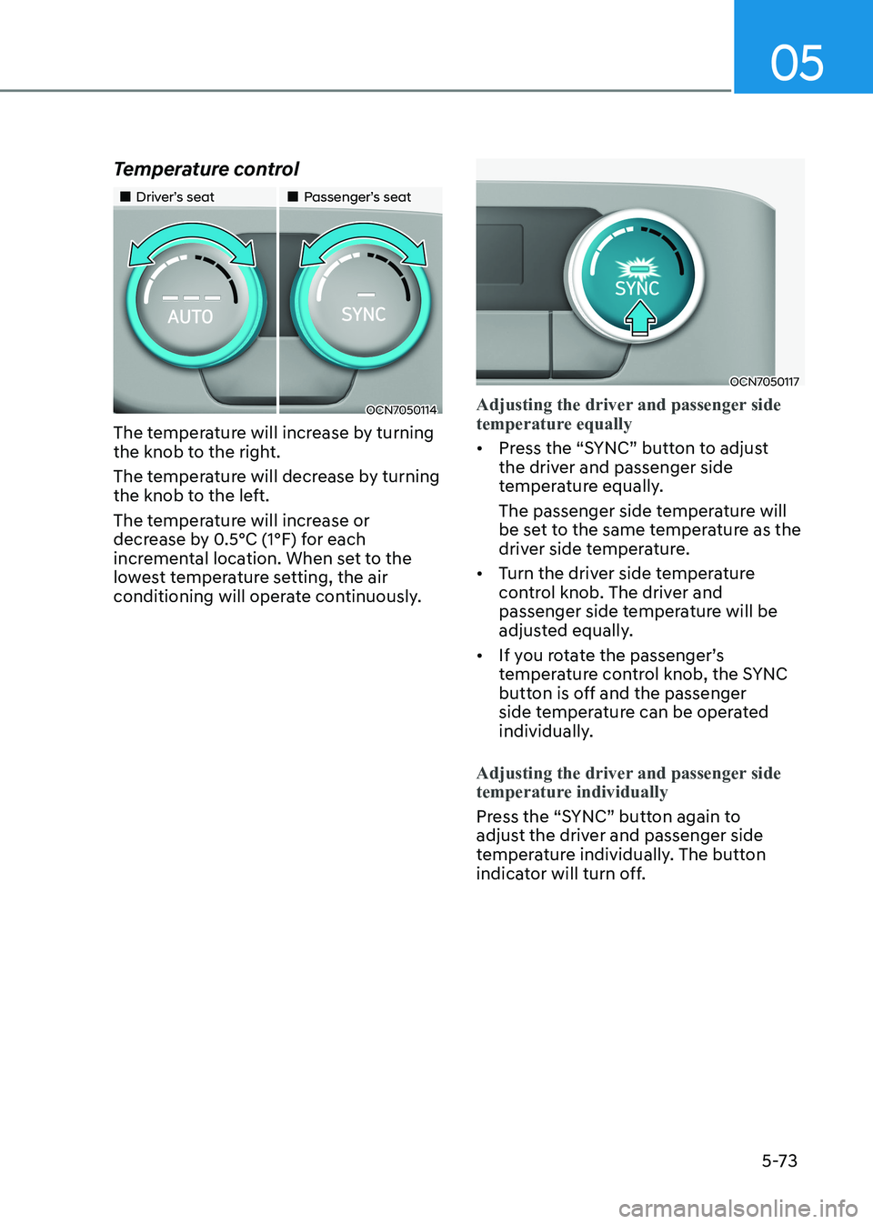 HYUNDAI ELANTRA HYBRID 2022 Owners Manual 05
5-73
Temperature control
Driver’s seat
Passenger’s seat
OCN7050114
The temperature will increase by turning
the knob to the right.
The temperature will decrease by tu HYUNDAI ELANTRA HYBRID 2022 Owners Manual 05
5-73
Temperature control
Driver’s seat
Passenger’s seat
OCN7050114
The temperature will increase by turning
the knob to the right.
The temperature will decrease by tu