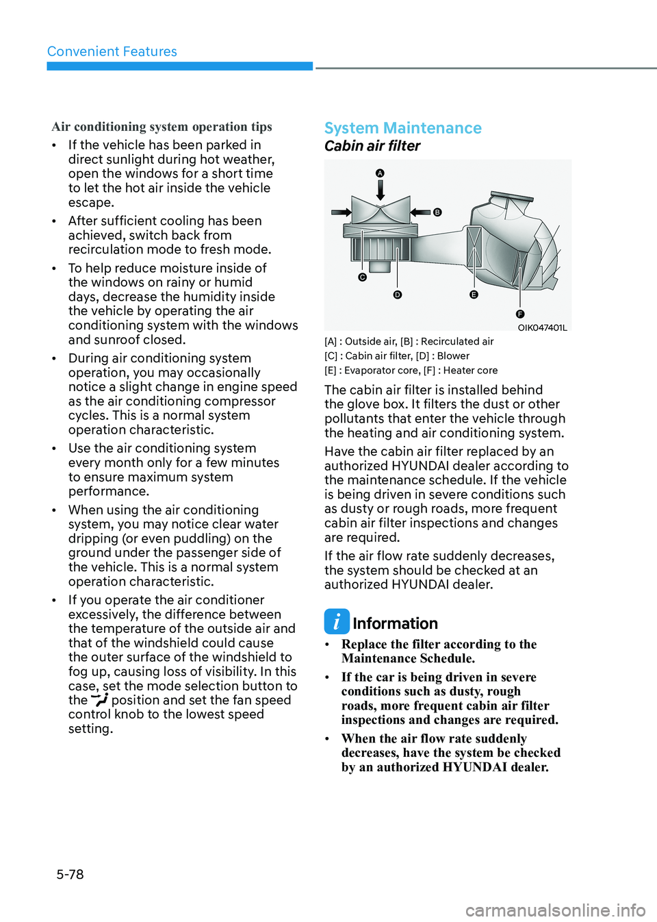 HYUNDAI ELANTRA HYBRID 2022 Owners Manual Convenient Features
5-78
Air conditioning system operation tips
• If the vehicle has been parked in
direct sunlight during hot weather,
open the windows for a short time
to let the hot air insid HYUNDAI ELANTRA HYBRID 2022 Owners Manual Convenient Features
5-78
Air conditioning system operation tips
• If the vehicle has been parked in
direct sunlight during hot weather,
open the windows for a short time
to let the hot air insid