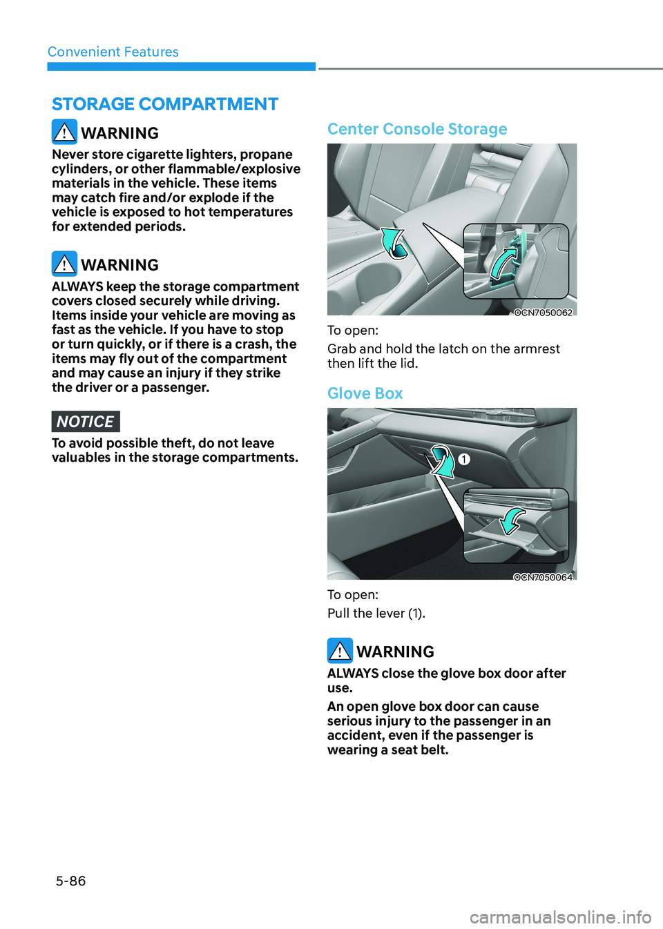 HYUNDAI ELANTRA HYBRID 2022 Owners Manual Convenient Features
5-86
StORage cOmpaRtment
WARNING
Never store cigarette lighters, propane
cylinders, or other flammable/explosive
materials in the vehicle. These items
may catch fire and/or ex HYUNDAI ELANTRA HYBRID 2022 Owners Manual Convenient Features
5-86
StORage cOmpaRtment
WARNING
Never store cigarette lighters, propane
cylinders, or other flammable/explosive
materials in the vehicle. These items
may catch fire and/or ex
