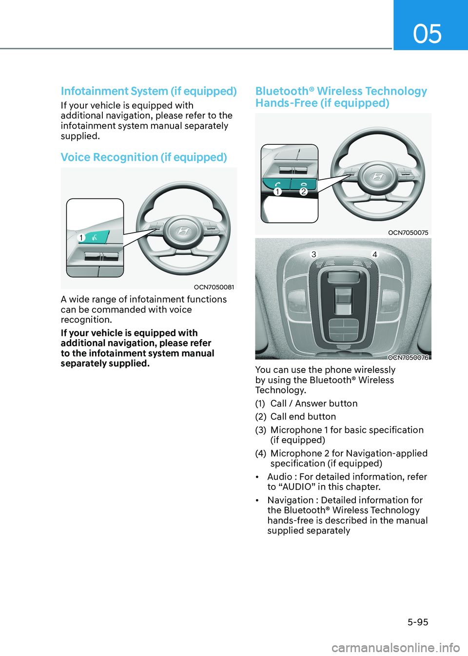 HYUNDAI ELANTRA HYBRID 2022  Owners Manual 05
5-95
Infotainment System (if equipped)
If your vehicle is equipped with  
additional navigation, please refer to the 
infotainment system manual separately supplied.
Voice Recognition (if equipped)