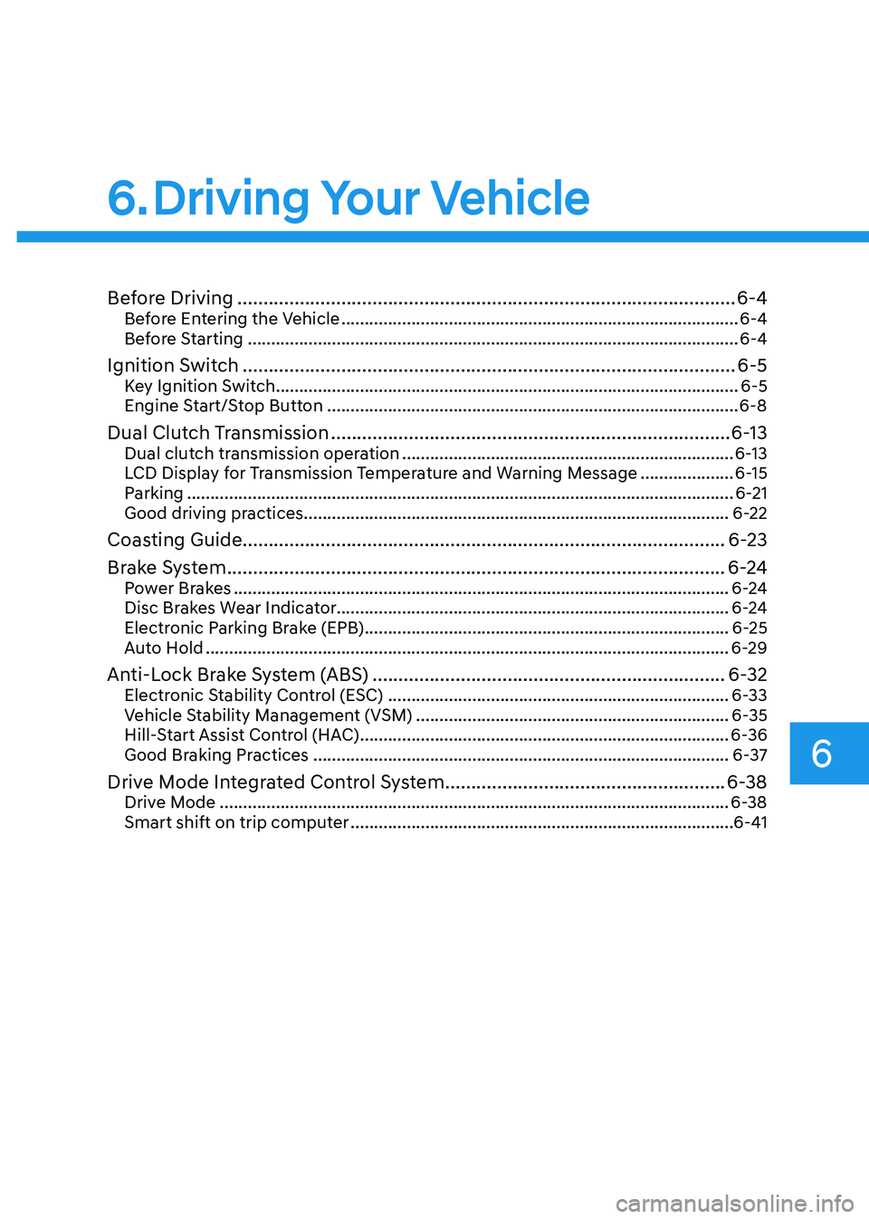 HYUNDAI ELANTRA HYBRID 2022 Owners Manual 6
6. Driving Your Vehicle
Before Driving ................................................................................................ 6-4
Before Entering the Vehicle ............................. HYUNDAI ELANTRA HYBRID 2022 Owners Manual 6
6. Driving Your Vehicle
Before Driving ................................................................................................ 6-4
Before Entering the Vehicle .............................