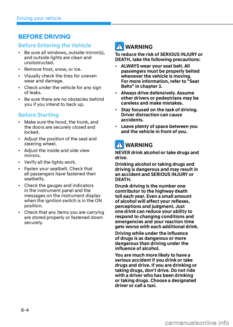 HYUNDAI ELANTRA HYBRID 2022 Owners Manual Driving your vehicle
6-4
Before Entering the Vehicle
• Be sure all windows, outside mirror(s),
and outside lights are clean and
unobstructed.
• Remove frost, snow, or ice.
• Visually check HYUNDAI ELANTRA HYBRID 2022 Owners Manual Driving your vehicle
6-4
Before Entering the Vehicle
• Be sure all windows, outside mirror(s),
and outside lights are clean and
unobstructed.
• Remove frost, snow, or ice.
• Visually check