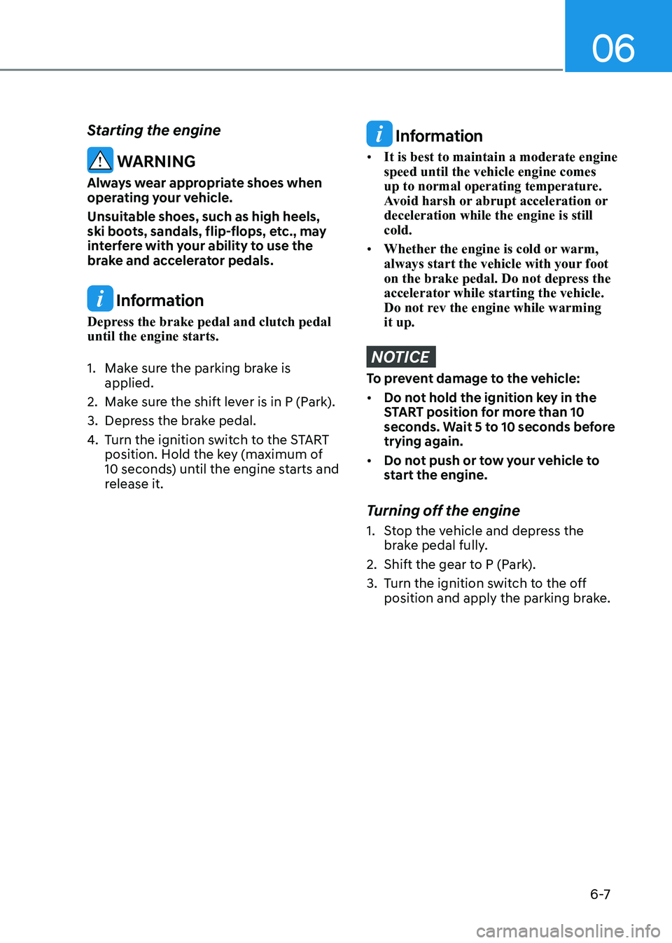 HYUNDAI ELANTRA HYBRID 2022 Owners Manual 06
6 -7
Starting the engine
WARNING
Always wear appropriate shoes when
operating your vehicle.
Unsuitable shoes, such as high heels,
ski boots, sandals, flip-flops, etc., may
interfere with you HYUNDAI ELANTRA HYBRID 2022 Owners Manual 06
6 -7
Starting the engine
WARNING
Always wear appropriate shoes when
operating your vehicle.
Unsuitable shoes, such as high heels,
ski boots, sandals, flip-flops, etc., may
interfere with you