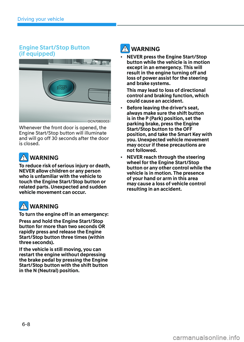 HYUNDAI ELANTRA HYBRID 2022 Owners Manual Driving your vehicle
6-8
Engine Start/Stop Button (if equipped)
OCN7060003
Whenever the front door is opened, the
Engine Start/Stop button will illuminate
and will go off 30 seconds after the doo HYUNDAI ELANTRA HYBRID 2022 Owners Manual Driving your vehicle
6-8
Engine Start/Stop Button (if equipped)
OCN7060003
Whenever the front door is opened, the
Engine Start/Stop button will illuminate
and will go off 30 seconds after the doo