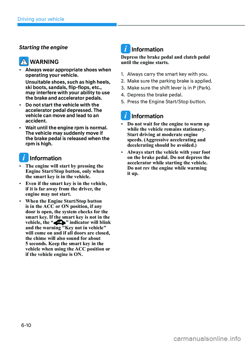 HYUNDAI ELANTRA HYBRID 2022 Owners Manual Driving your vehicle
6-10
Starting the engine
WARNING
• Always wear appropriate shoes when
operating your vehicle.
Unsuitable shoes, such as high heels,
ski boots, sandals, flip-flops, etc., HYUNDAI ELANTRA HYBRID 2022 Owners Manual Driving your vehicle
6-10
Starting the engine
WARNING
• Always wear appropriate shoes when
operating your vehicle.
Unsuitable shoes, such as high heels,
ski boots, sandals, flip-flops, etc.,