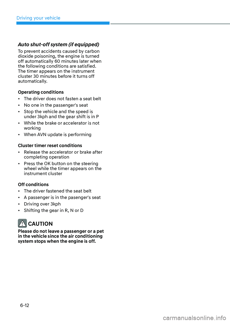 HYUNDAI ELANTRA HYBRID 2022 Owners Manual Driving your vehicle
6-12
Auto shut-off system (if equipped)
To prevent accidents caused by carbon
dioxide poisoning, the engine is turned
off automatically 60 minutes later when
the following co HYUNDAI ELANTRA HYBRID 2022 Owners Manual Driving your vehicle
6-12
Auto shut-off system (if equipped)
To prevent accidents caused by carbon
dioxide poisoning, the engine is turned
off automatically 60 minutes later when
the following co