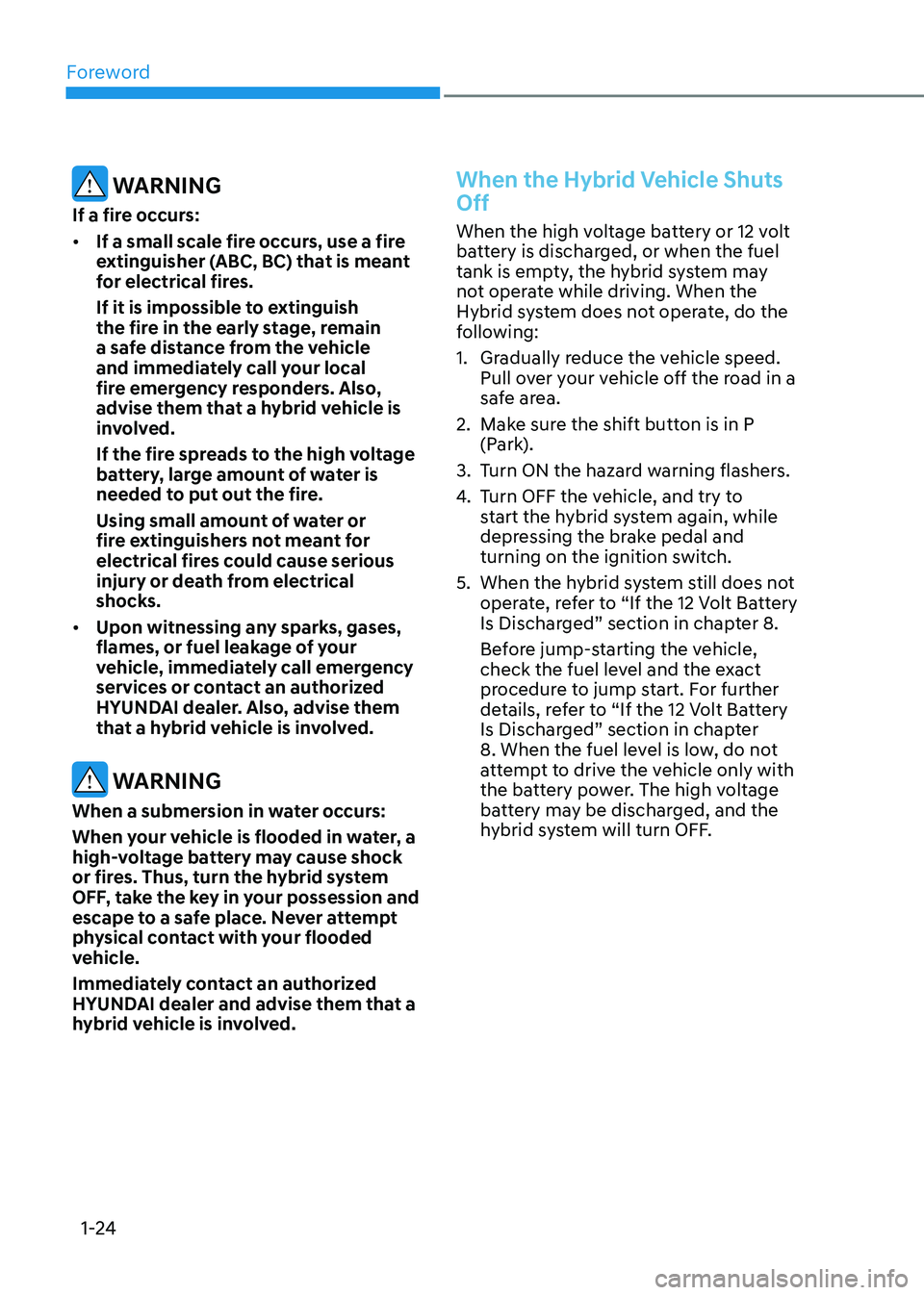 HYUNDAI ELANTRA HYBRID 2022 Owners Manual Foreword
1-24
WARNING
If a fire occurs: • If a small scale fire occurs, use a fire
extinguisher (ABC, BC) that is meant
for electrical fires.
If it is impossible to extinguish
the fire in th HYUNDAI ELANTRA HYBRID 2022 Owners Manual Foreword
1-24
WARNING
If a fire occurs: • If a small scale fire occurs, use a fire
extinguisher (ABC, BC) that is meant
for electrical fires.
If it is impossible to extinguish
the fire in th
