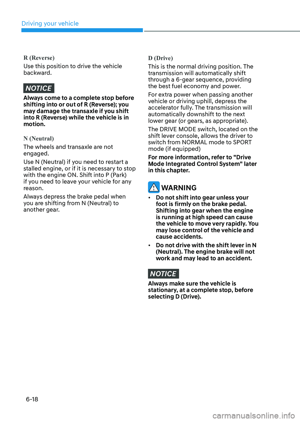 HYUNDAI ELANTRA HYBRID 2022 Owners Manual Driving your vehicle
6-18
R (Reverse)
Use this position to drive the vehicle
backward.
NOTICE
Always come to a complete stop before
shifting into or out of R (Reverse); you
may damage the transax HYUNDAI ELANTRA HYBRID 2022 Owners Manual Driving your vehicle
6-18
R (Reverse)
Use this position to drive the vehicle
backward.
NOTICE
Always come to a complete stop before
shifting into or out of R (Reverse); you
may damage the transax