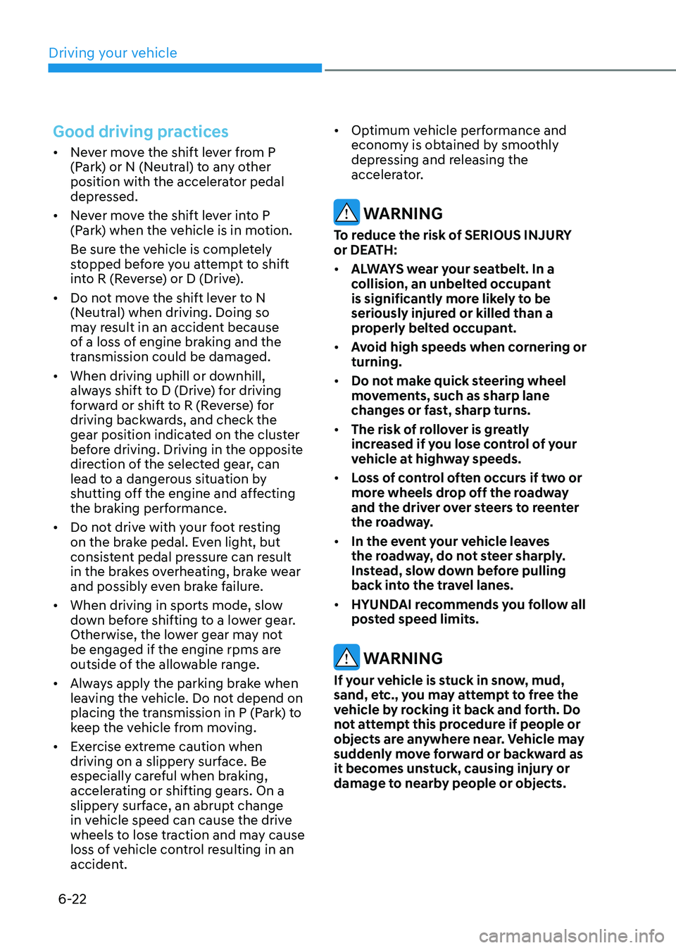 HYUNDAI ELANTRA HYBRID 2022 Owners Manual Driving your vehicle
6-22
Good driving practices
• Never move the shift lever from P
(Park) or N (Neutral) to any other
position with the accelerator pedal
depressed.
• Never move the shift l HYUNDAI ELANTRA HYBRID 2022 Owners Manual Driving your vehicle
6-22
Good driving practices
• Never move the shift lever from P
(Park) or N (Neutral) to any other
position with the accelerator pedal
depressed.
• Never move the shift l