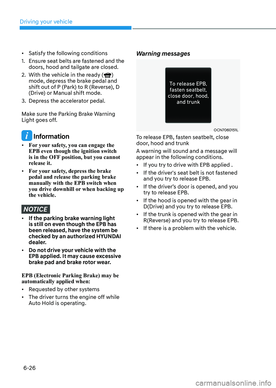 HYUNDAI ELANTRA HYBRID 2022 Owners Manual Driving your vehicle
6-26
• Satisfy the following conditions
1. Ensure seat belts are fastened and the doors, hood and tailgate are closed.
2. With the vehicle in the ready (
)
mode, depress the HYUNDAI ELANTRA HYBRID 2022 Owners Manual Driving your vehicle
6-26
• Satisfy the following conditions
1. Ensure seat belts are fastened and the doors, hood and tailgate are closed.
2. With the vehicle in the ready (
)
mode, depress the