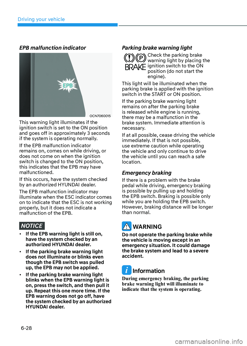 HYUNDAI ELANTRA HYBRID 2022 Owners Manual Driving your vehicle
6-28
EPB malfunction indicator
OCN7060015
This warning light illuminates if the
ignition switch is set to the ON position
and goes off in approximately 3 seconds
if the system HYUNDAI ELANTRA HYBRID 2022 Owners Manual Driving your vehicle
6-28
EPB malfunction indicator
OCN7060015
This warning light illuminates if the
ignition switch is set to the ON position
and goes off in approximately 3 seconds
if the system