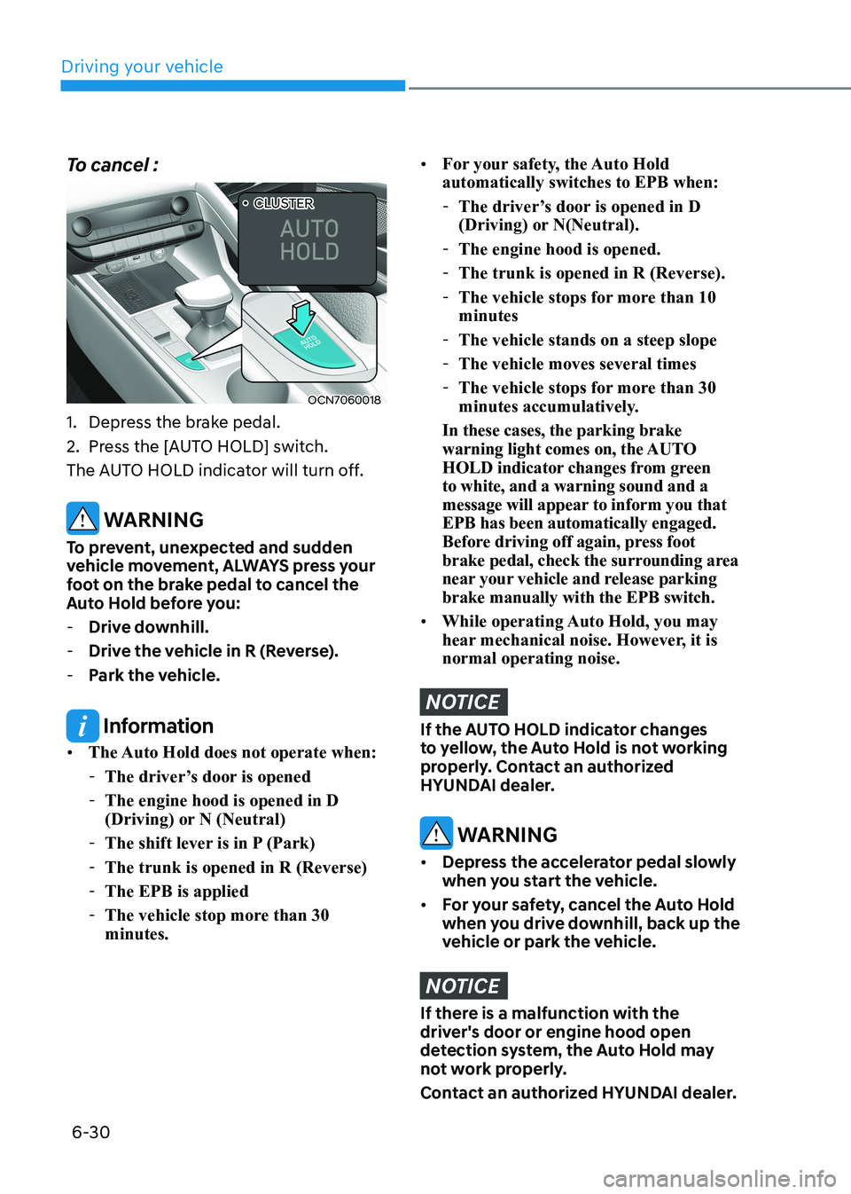 HYUNDAI ELANTRA HYBRID 2022  Owners Manual Driving your vehicle
6-30
To cancel : 
OCN7060018
1.  Depress the brake pedal. 
2.  Press the [AUTO HOLD] switch.
The AUTO HOLD indicator will turn off.
 WARNING
To prevent, unexpected and sudden  
ve